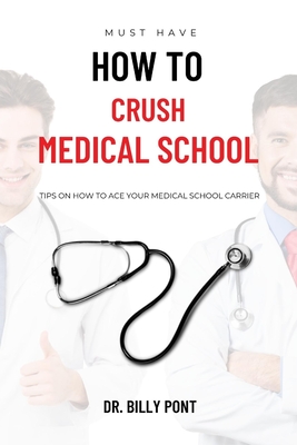 HOW TO CRUSH MEDICAL SCHOOL: TIPS ON HOW TO ACE YOUR MEDICAL SCHOOL CARRIER