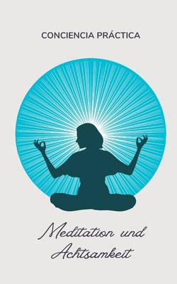 Meditation und Achtsamkeit: Selbsthilfe, praktische Spiritualit�t und Selbstverbesserung