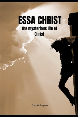 Essa Christ: The mysterious life of Christ