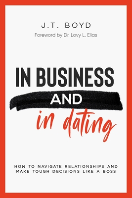 In Business and In Dating: How To Navigate Relationships and Make Tough Decisions Like A Boss
