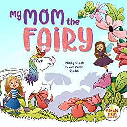 My Mom the Fairy: If you think Sage was excited to get a pet unicorn, wait until she discovers her mom's magical little secret! (Fizzle Fun Book 2)