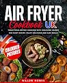 Air Fryer Cookbook UK: Traditional British Cooking with Coloured Images for every Recipe. Enjoy Delicious and Easy Meals