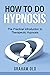 How To Do Hypnosis: The Practical Introduction to Therapeutic Hypnosis