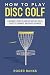 How to Play Disc Golf: A Be...