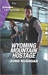 Wyoming Mountain Hostage by Juno Rushdan