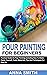 POUR PAINTING FOR BEGINNERS...