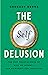 The Self Delusion: The New Neuroscience of How We Invent—and Reinvent—Our Identities