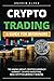 CRYPTO TRADING: A Guide for Beginners to Know About Cryptocurrency Market, Crypto Investing, and Cryptocurrency Mining (Day Trading)