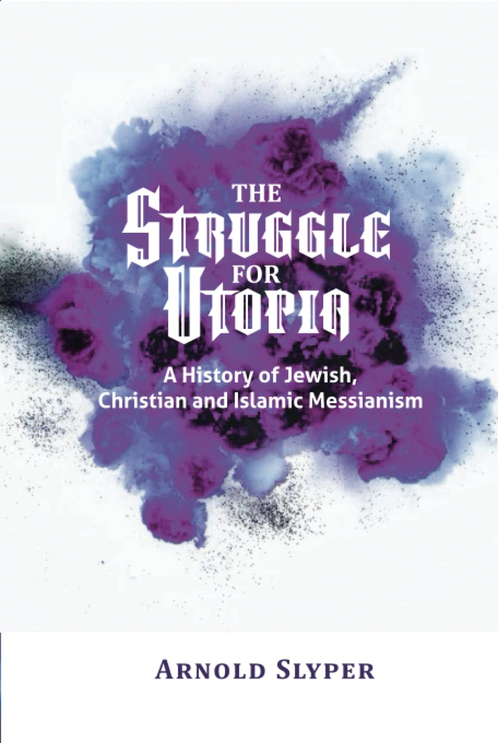 The Struggle for Utopia. A History of Jewish, Christian and Islamic Messianism (Hardcover)
