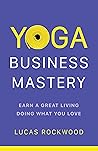 Yoga Business Mastery: Earn a Great Living Doing What You Love