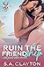 Ruin the Friendship by S.A. Clayton Ruin the Friendship by S.A. Clayton