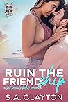 Ruin the Friendship by S.A. Clayton