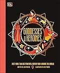 Goddesses and Heroines: Meet More Than 80 Legendary Women From Around the World (Ancient Myths)