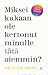 Miksei kukaan ole kertonut minulle tätä aiemmin?