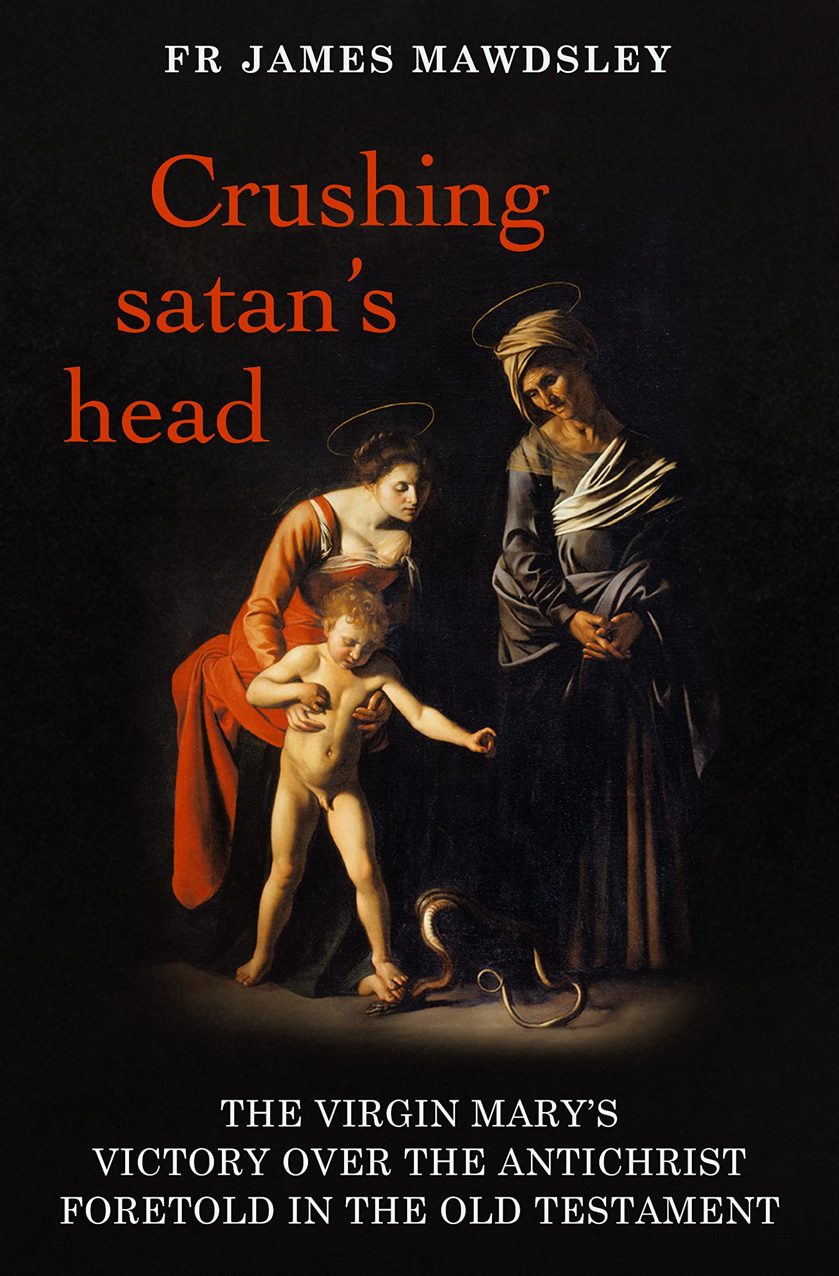 Crushing satan's head: The Virgin Mary’s Victory over the Antichrist Foretold in the Old Testament (New Old)