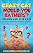 Crazy Cat Would You Rathers? for Kids Who Love Cats by Funny Critters Cat Books fo...