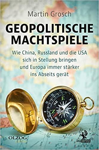 Geopolitische Machtspiele: Wie China, Russland und die USA sich in Stellung bringen und Europa immer stärker ins Abseits gerät (Paperback)