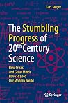 The Stumbling Progress of 20th Century Science by Lars Jaeger The Stumbling Progress of 20th Century Science by Lars Jaeger