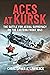 Aces at Kursk: The Battle f...