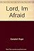 Lord, I'm Afraid