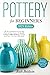 Pottery for Beginners: The New Craft Book for Ceramic Mugs, Bowls, and Vases With Beautiful and Easy-to-Follow Projects to Get Started and Master Your Pottery Skills Quickly!