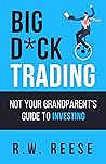 Big D*ck Trading: Not Your Grandparent's Guide to Investing Big D*ck Trading: Not Your Grandparent's Guide to Investing