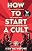 How To Start A Cult: Be bol...