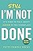 I'm Still Not Done: It’s Ti...