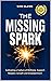 The Missing Spark: A Human Approach To Creating a Healthy Workplace Culture Where Great People Love to Come to Work, Feel Safe, Respected, Valued, Supported, and Empowered