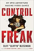Control Freak: My Epic Adventure Making Video Games