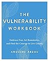 The Vulnerability Workbook: Embrace Fear, Set Boundaries, and Find the Courage to Live Greatly The Vulnerability Workbook: Embrace Fear, Set Boundaries, and Find the Courage to Live Greatly