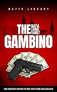The Gambino Mafia Crime Family: A Complete and Fascinating History of New York Criminal Organization (Five Families) (The Five Families)