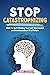 Stop Catastrophizing: How to Quit Making Yourself Depressed and Anxious about the Future
