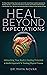 Heal Beyond Expectations: U...