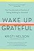 Wake Up Grateful: The Transformative Practice of Taking Nothing for Granted