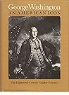 George Washington, an American Icon: The Eighteenth-Century Graphic Portraits