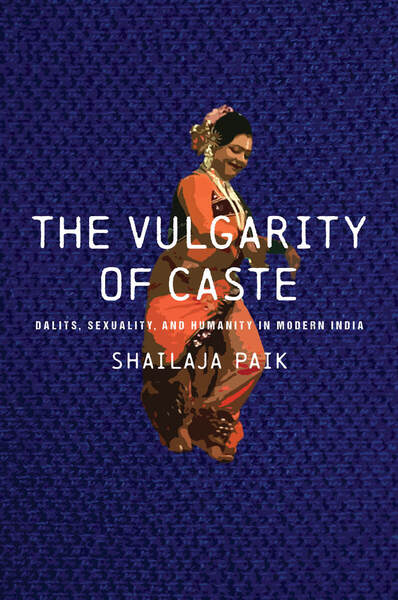 The Vulgarity of Caste: Dalits, Sexuality, and Humanity in Modern India (Kindle Edition)