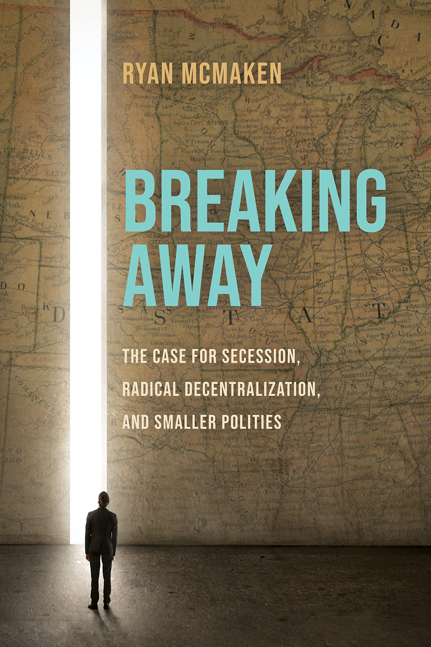Breaking Away: The Case for Secession, Radical Decentralization, and Smaller Polities (Kindle Edition)