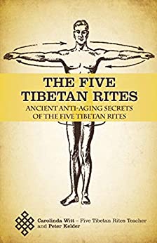 The Five Tibetan Rites: Anti-Aging Secrets Of The Five Tibetan Rites (Kindle Edition)