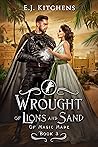 Wrought of Lions and Sand by E.J. Kitchens