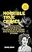 Horrible True Crimes : The ...