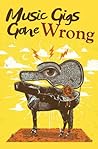 Music Gigs Gone Wrong by Richard Peabody