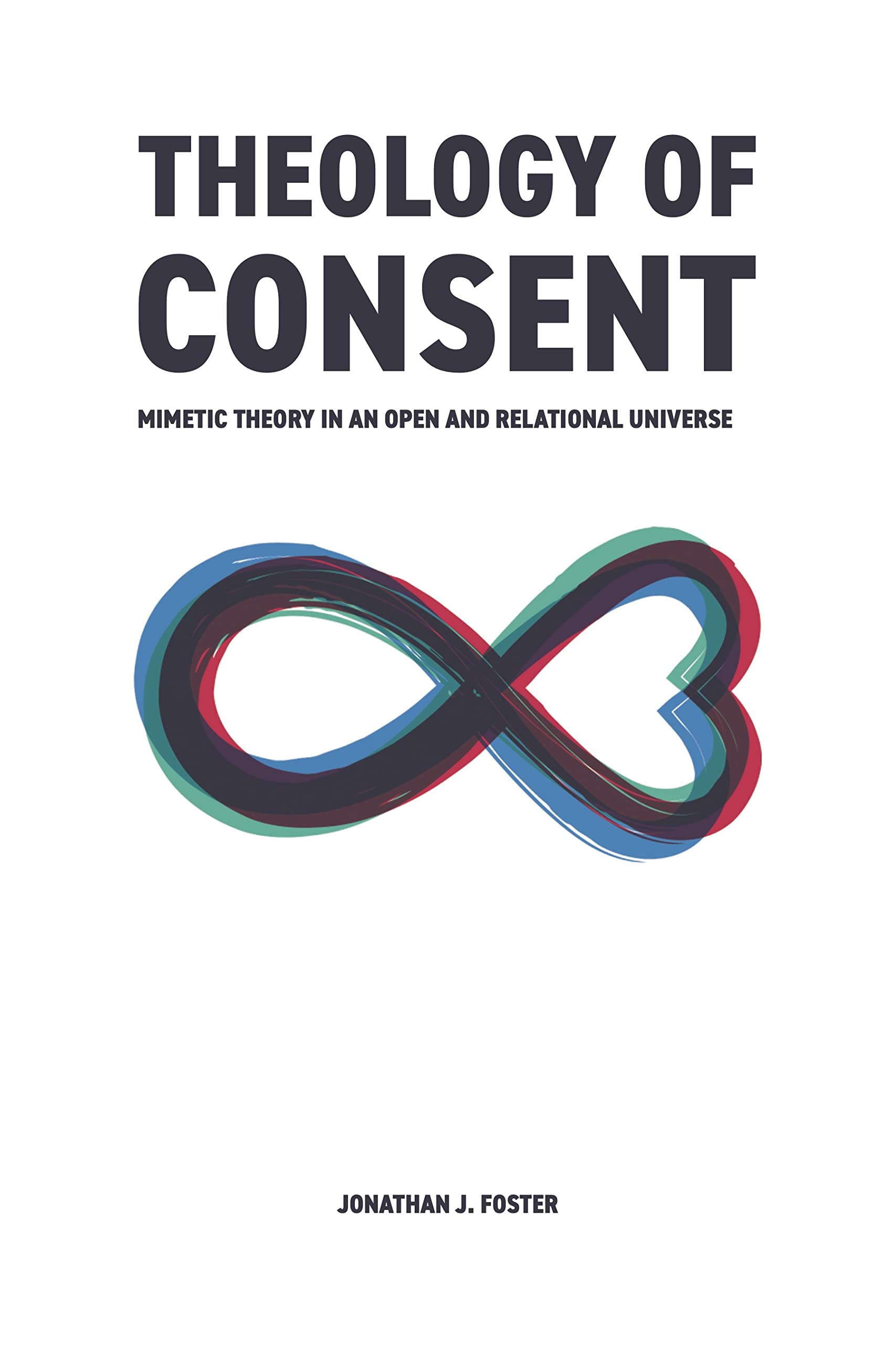 Theology of Consent: Mimetic Theory in an Open and Relational Universe (Kindle Edition)