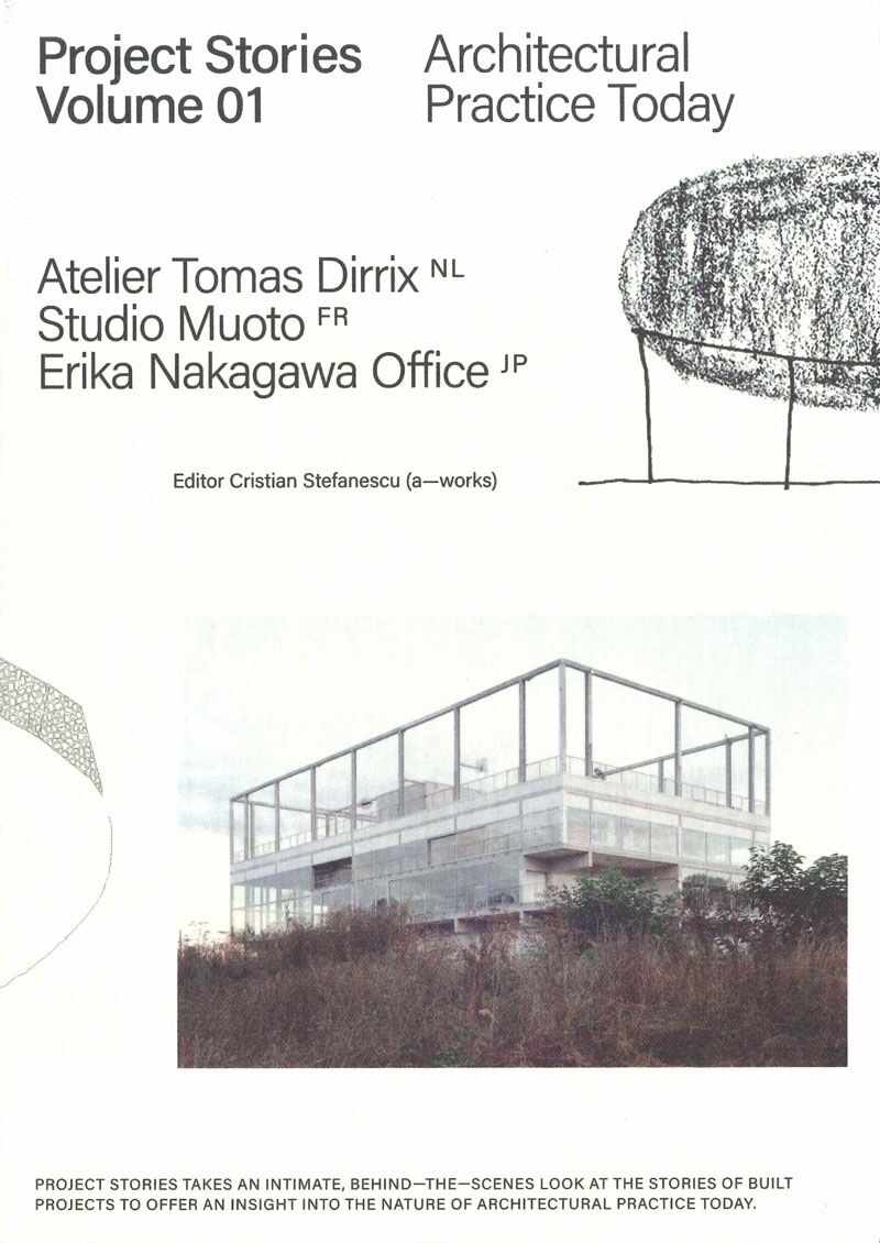 Project Stories Volume 01 - Architectural Practice Today : Atelier Tomas Dirrix, Studio Muoto, Erika Nakagawa Office