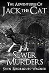 The Adventures of Jack the Cat: - The Sewer Murders - The Adventures of Jack the Cat: - The Sewer Murders -