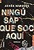 Ningú sap que soc aquí