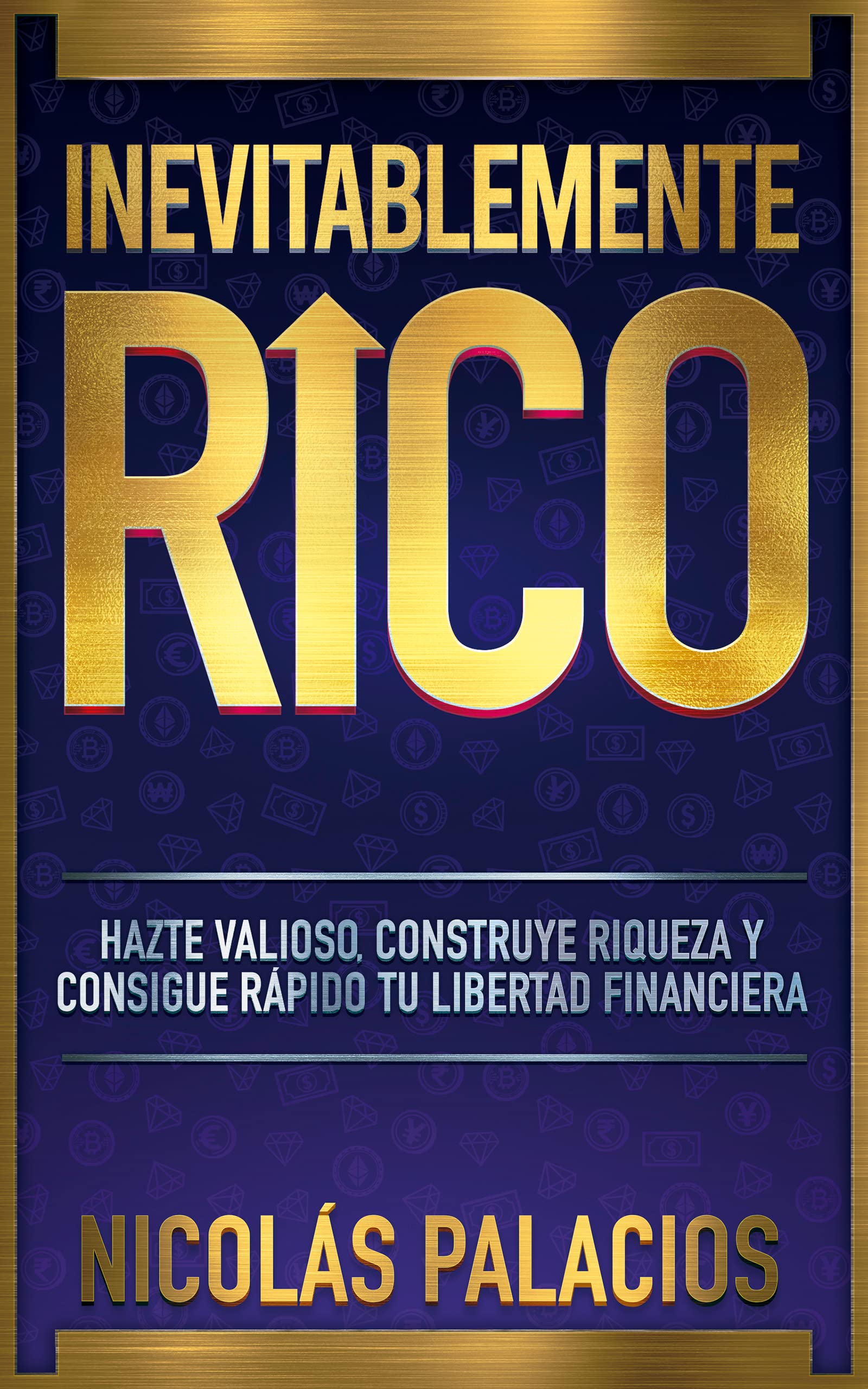 Inevitablemente RICO: Hazte valioso, construye riqueza y consigue rápido tu libertad financiera (Spanish Edition)