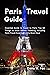 Paris Travel Guide 2023: Es...
