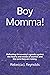 Boy Momma!: Defeating the enemy's agenda against the hearts and minds of women and the sons they are raising.