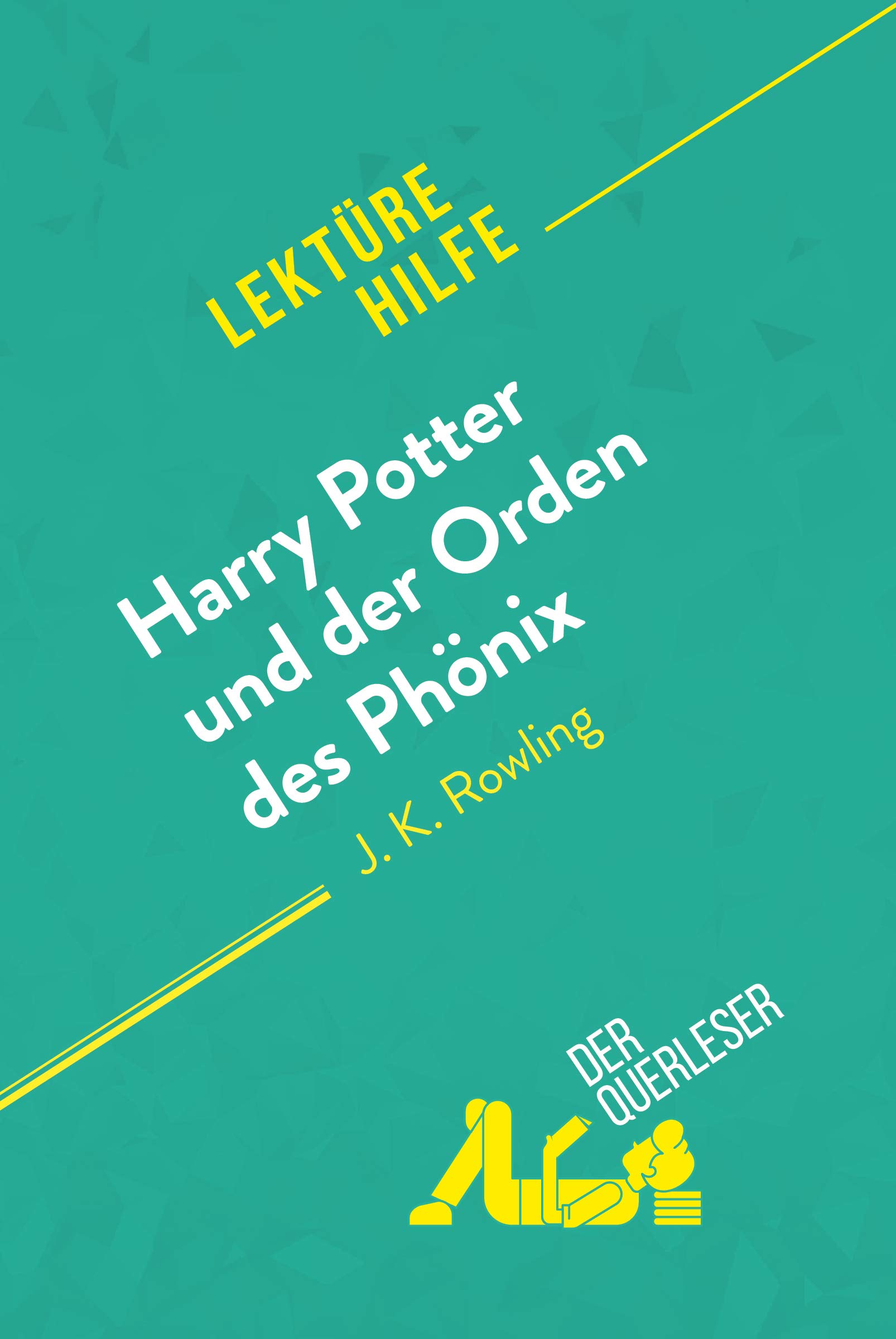 Harry Potter und der Orden des Phönix von J. K. Rowling (Lektürehilfe): Detaillierte Zusammenfassung, Personenanalyse und Interpretation (German Edition)